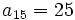 a_{15}=25 \;