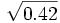 \sqrt{0.42}