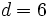 d=6\;