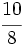 \cfrac{10}{8}