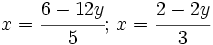 x=\cfrac{6-12y}{5};\,x=\cfrac{2-2y}{3}