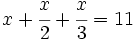 x+\cfrac{x}{2}+\cfrac{x}{3}=11\;