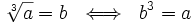 \sqrt[3]{a}=b \ \iff \ b^3=a