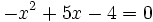 -x^2+5x-4=0\;