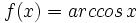 f(x)=arccos \, x