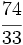 \cfrac{74}{33}\;