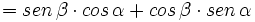 = sen \, \beta \cdot cos \, \alpha + cos \, \beta \cdot sen \,  \alpha