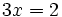 3x=2\;