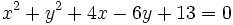 x^2+y^2+4x-6y+13=0\,