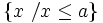 \left \{ x \ / x \le a \right \}