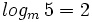 log_m \, 5=2\;