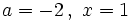 a=-2 \, , \ x=1\;\!