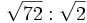 \sqrt{72} : \sqrt{2}\;