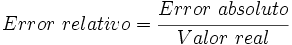 Error \ relativo= \cfrac {Error \ absoluto}{Valor \ real}