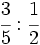 \cfrac{3}{5} : \cfrac{1}{2}\;