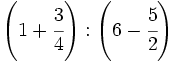 \left( 1 + \cfrac{3}{4} \right) : \left( 6 - \cfrac{5}{2} \right)\;