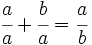 \cfrac{a}{a}+\cfrac{b}{a} = \cfrac{a}{b}