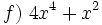 f)\ 4x^4+x^2