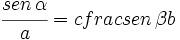 \cfrac{sen \, \alpha}{a}=cfrac{sen \, \beta}{b}\;