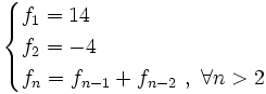 \begin{cases}f_1= 14  \\  f_2= -4 \\ f_n=f_{n-1}+f_{n-2} \ , \ \forall n>2 \end{cases}