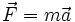 \vec F = {m} \vec a