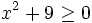 x^2+9 \ge 0\;