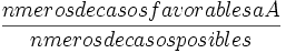 \frac{números de casos favorables a A} {números de casos posibles}