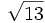 \sqrt{13}