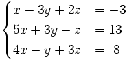 \begin{cases}x-3y+2z & = -3 \\ 5x+3y-z & = 13 \\ 4x-y+3z & =~8 \end{cases}