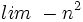 lim \ -n^2