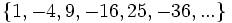 \{ 1, -4, 9, -16, 25, -36, ... \} \;