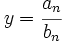 y=\cfrac{a_n}{b_n}\;