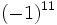 (-1)^{11}\,\!