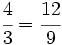 \cfrac{4}{3} = \cfrac{12}{9}