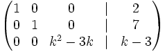 \left( \begin{matrix}     1 & 0 & 0 & | & 2     \\     0 & 1 & 0 & | & 7     \\     0 & 0 & k^2-3k & | & k-3   \end{matrix} \right)