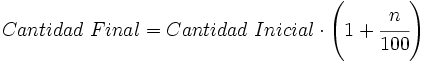 Cantidad \ Final = Cantidad \ Inicial \cdot \left(1+\cfrac{n}{100} \right)