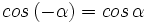 cos \, (-\alpha)= cos \, \alpha