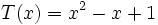 T(x)=x^2-x+1\;