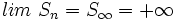 lim \ S_n = S_{\infty}=+\infty \;
