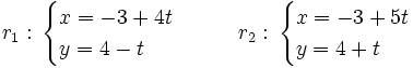 r_1: \, \begin{cases} x=-3+ 4t \\ y=4- t \end{cases} \qquad  r_2: \, \begin{cases} x=-3+ 5t \\ y=4+ t \end{cases}