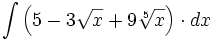 \int \left( 5 -3\sqrt{x}+9\sqrt[5]{x} \right) \cdot dx