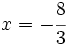 x=-\cfrac{8}{3}\;