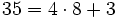 35=4 \cdot 8 + 3