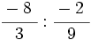 \cfrac{-8~}{3} : \cfrac{-2~}{9}\;