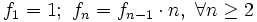 f_1=1;~f_n=f_{n-1} \cdot n,~ \forall n \ge 2