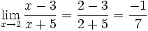 \lim_{x \to 2} \frac{x-3}{x+5}=\frac{2-3}{2+5}=\frac{-1}{7}