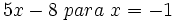 5x-8 \ para \ x=-1\;