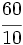 \cfrac{60}{10}