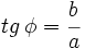 tg \, \phi =\cfrac{b}{a}