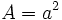 A=a^2 \;\!